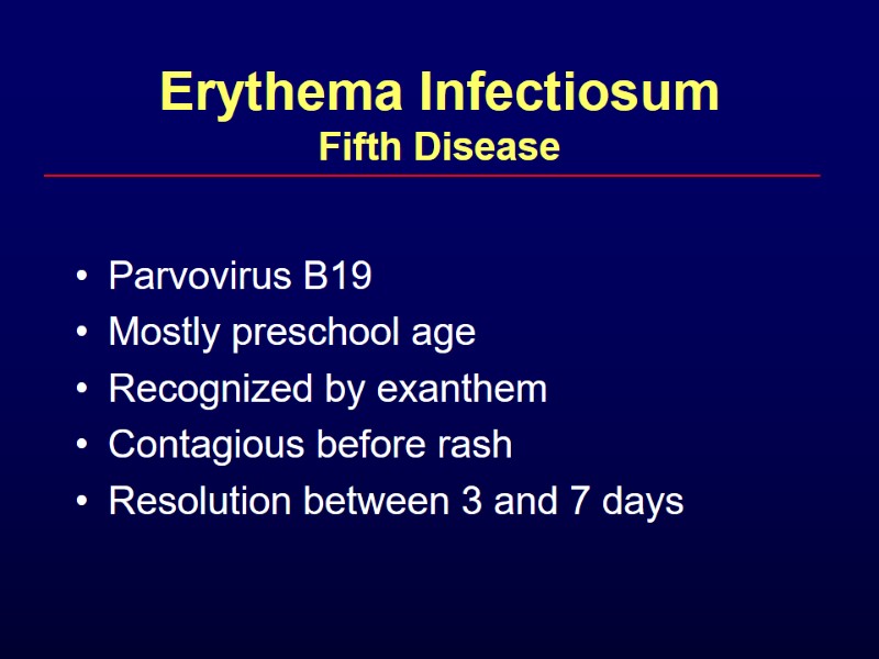 Erythema Infectiosum Fifth Disease  Parvovirus B19 Mostly preschool age Recognized by exanthem Contagious